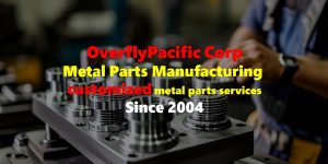 OverflyPacific Corp：Metal Parts Manufacturing / customized metal parts services